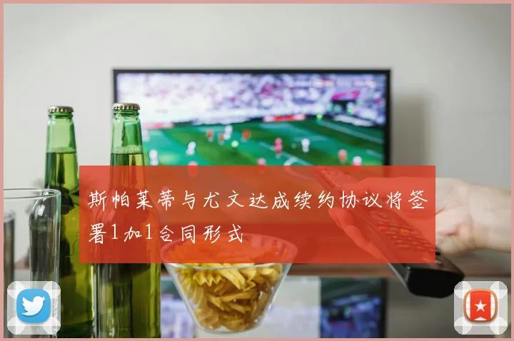 斯帕莱蒂与尤文达成续约协议将签署1加1合同形式