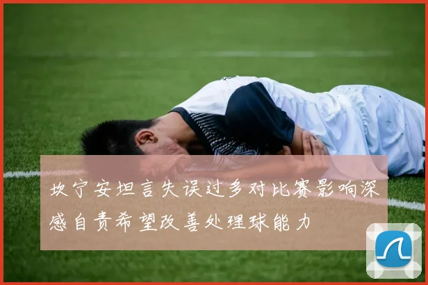 坎宁安坦言失误过多对比赛影响深感自责希望改善处理球能力